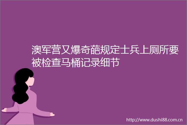 澳军营又爆奇葩规定士兵上厕所要被检查马桶记录细节