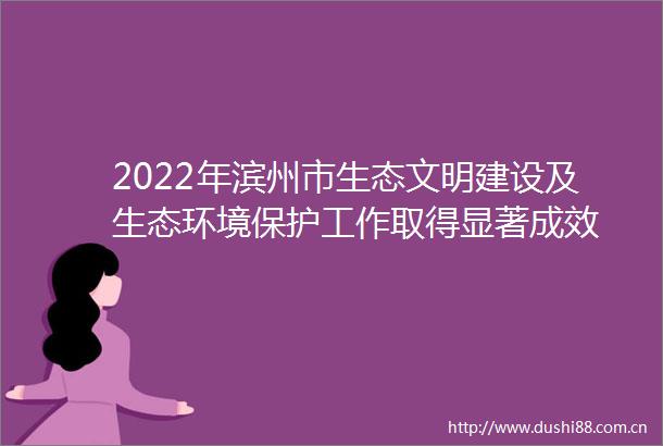 2022年滨州市生态文明建设及生态环境保护工作取得显著成效