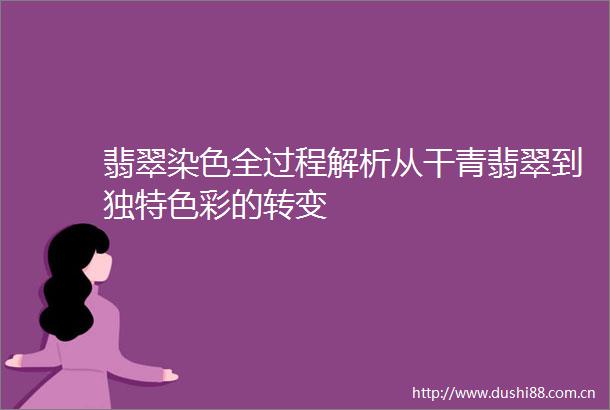 翡翠染色全过程解析从干青翡翠到独特色彩的转变