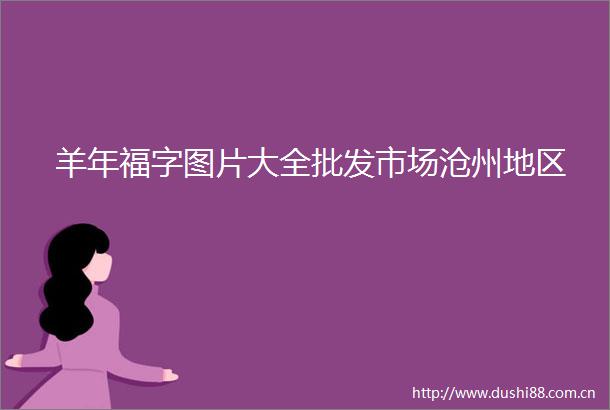 羊年福字图片大全批发市场沧州地区