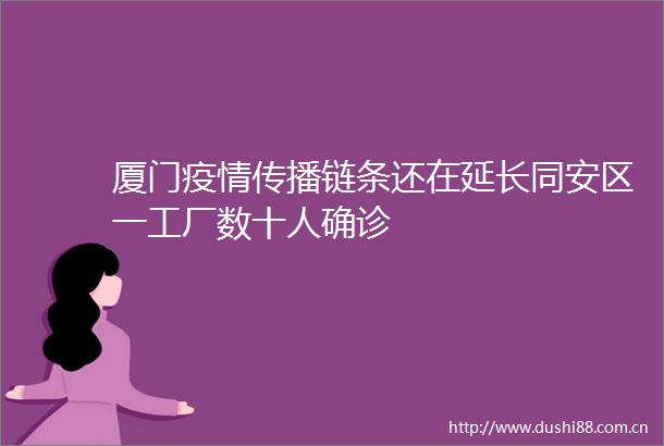 厦门疫情传播链条还在延长同安区一工厂数十人确诊