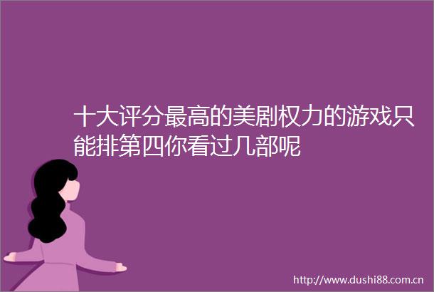 十大评分最高的美剧的游戏只能排第四你看过几部呢