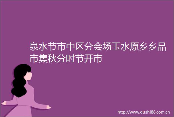 泉水节市中区分会场玉水原乡乡品市集秋分时节开市