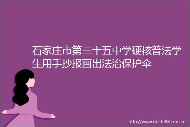 石家庄市第三十五中学硬核普法学生用手抄报画出法治