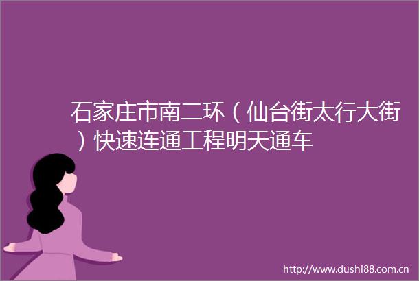 石家庄市南二环（仙台街太行大街）快速连通工程明天通车