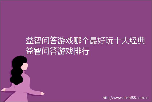 益智问答游戏哪个最好玩十大经典益智问答游戏排行