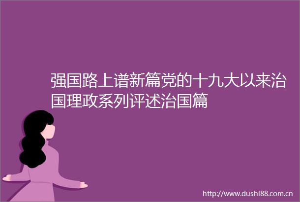 强国路上谱新篇党的十九大以来治国理政系列评述治国篇