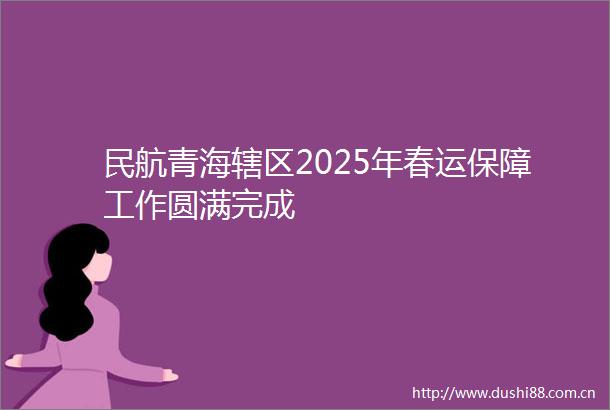 民航青海辖区2025年春运保障工作圆满完成