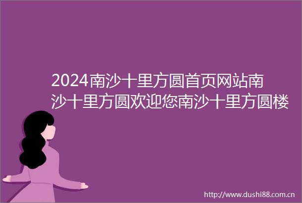 2024南沙十里方圆首页网站南沙十里方圆欢迎您南沙十里方圆楼盘详情