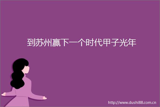 到苏州赢下一个时代甲子光年