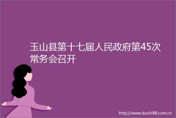 玉山县第十七届第45次常务会召开