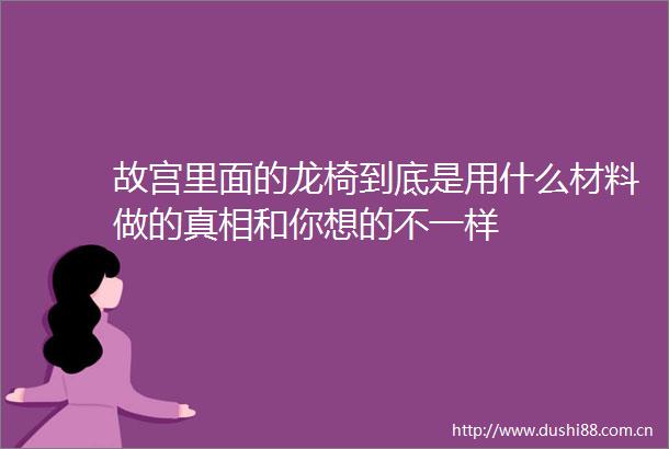 故宫里面的龙椅到底是用什么材料做的真相和你想的不一样
