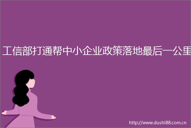 工信部打通帮中小企业政策落地最后一公里