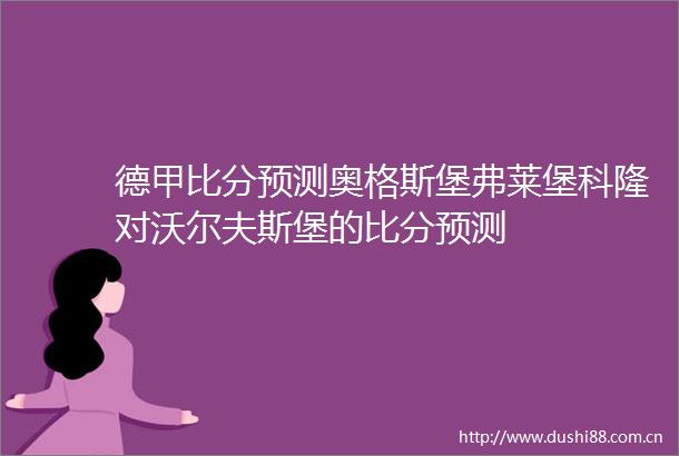 德甲比分预测奥格斯堡弗莱堡科隆对沃尔夫斯堡的比分预测