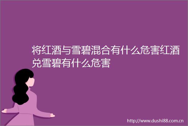 将红酒与雪碧混合有什么危害红酒兑雪碧有什么危害