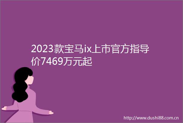 2023款宝马ix上市官方指导价7469万元起