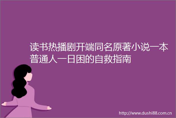 读书热播剧开端同名原著小说一本普通人一日困的自救指南