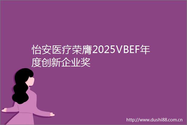 怡安医疗荣膺2025VBEF年度创新企业奖