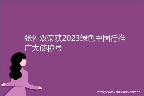 张佐双荣获2023绿色行推广大使称号