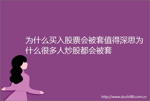 为什么买入股票会被套值得深思为什么很多人炒股都会被套