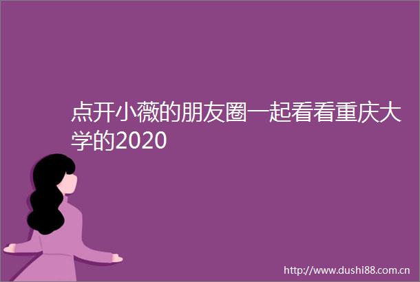 点开小薇的朋友圈一起看看重庆大学的2020