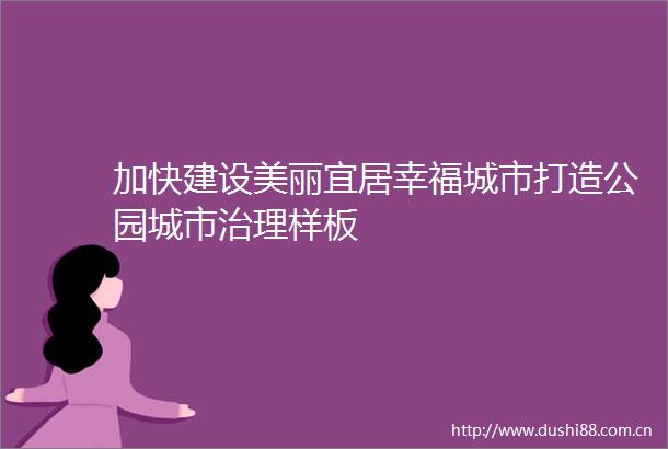 加快建设美丽宜居幸福城市打造公园城市治理样板