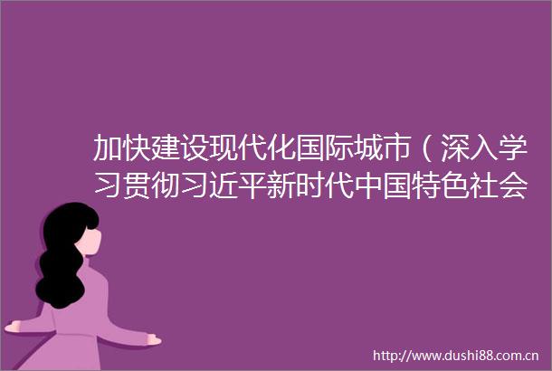 加快建设现代化国际城市（深入学习贯彻新时代特色社会主义思想）