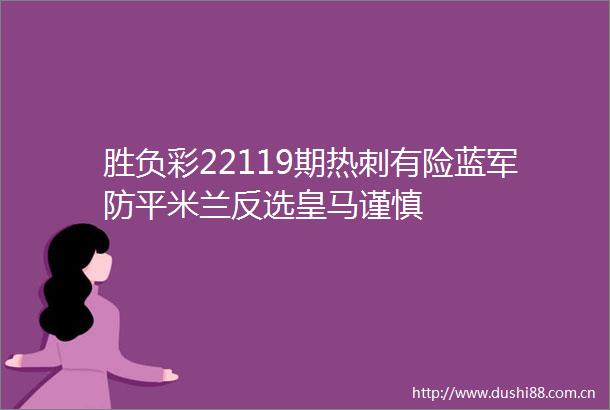 胜负彩22119期热刺有险蓝军防平米兰反选皇马谨慎