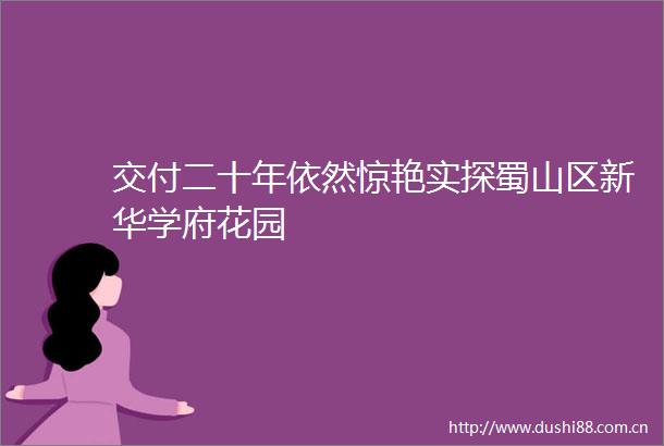 交付二十年依然惊艳实探蜀山区新华学府花园