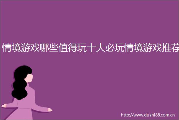 情境游戏哪些值得玩十大必玩情境游戏推荐