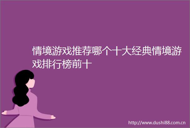 情境游戏推荐哪个十大经典情境游戏排行榜前十