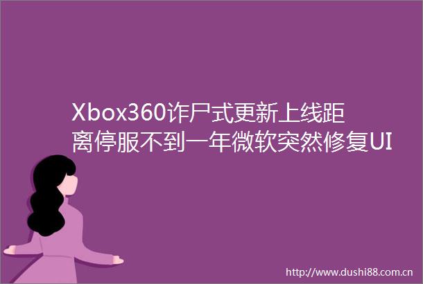 Xbox360诈尸式更新上线距离停服不到一年微软突然修复UI问题引玩家热议