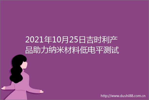 2021年10月25日吉时利产品助力纳米材料低电平测试