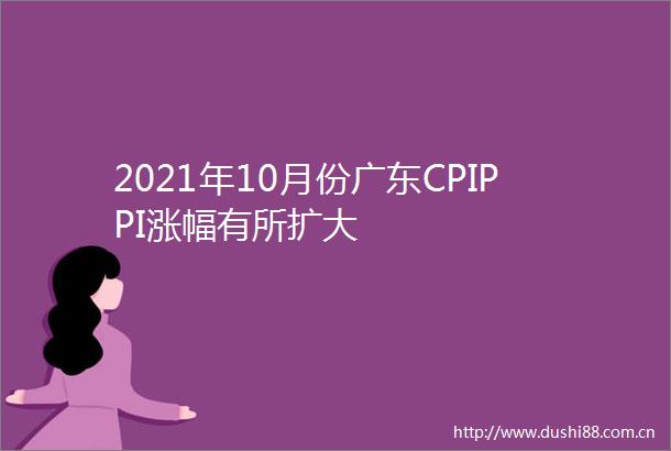 2021年10月份广东CPIPPI涨幅有所扩大