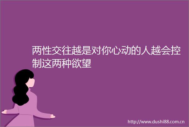 两往越是对你心动的人越会控制这两种欲望