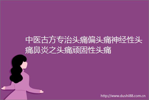 中医古方专治头痛偏头痛神经性头痛鼻炎之头痛顽固性头痛