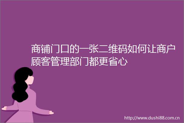 商铺门口的一张二维码如何让商户顾客管理部门都更省心