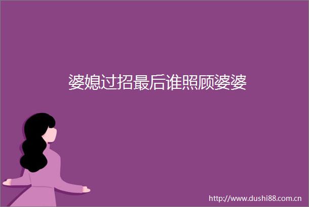 婆媳过招最后谁照顾婆婆