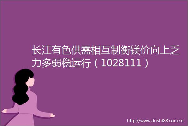 长江有色供需相互制衡镁价向上乏力多弱稳运行（1028111）