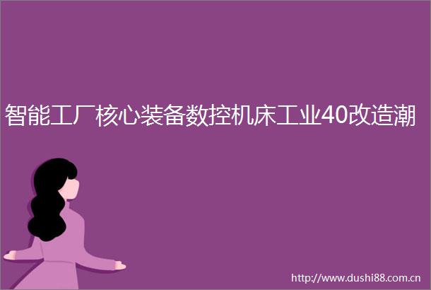 智能工厂核心装备数控机床工业40改造潮