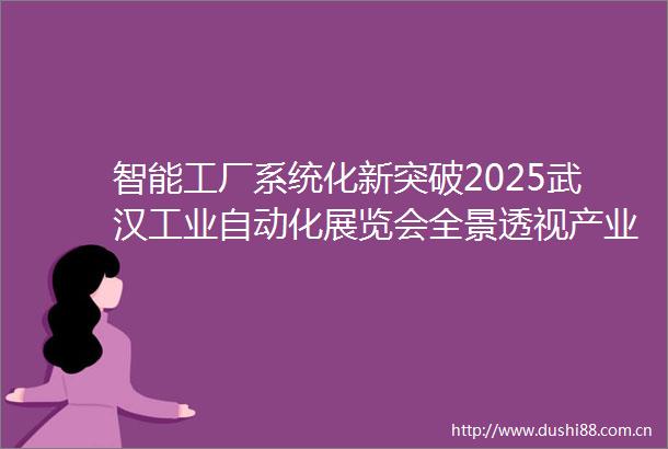 智能工厂系统化新突破2025武汉工业自动化展览会全景透视产业革新