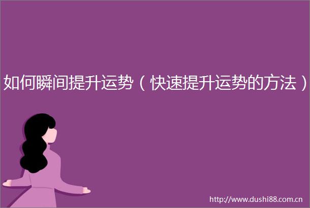 如何瞬间提升运势（快速提升运势的方法）