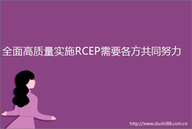 全面高质量实施RCEP需要各方共同努力