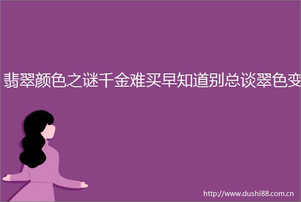 翡翠颜色之谜千金难买早知道别总谈翠色变