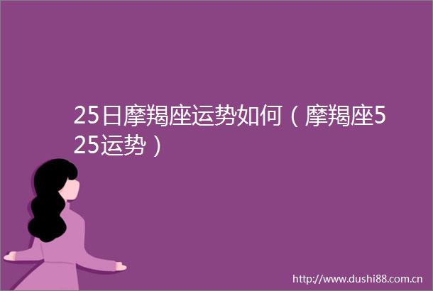 25日摩羯座运势如何（摩羯座525运势）
