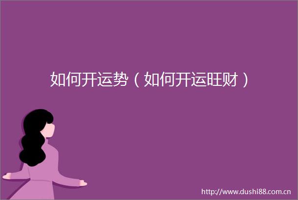 如何开运势（如何开运旺财）