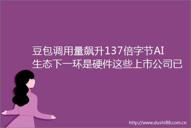 豆包调用量飙升137倍字节AI生态下一环是硬件这些上市公司已打入供应链