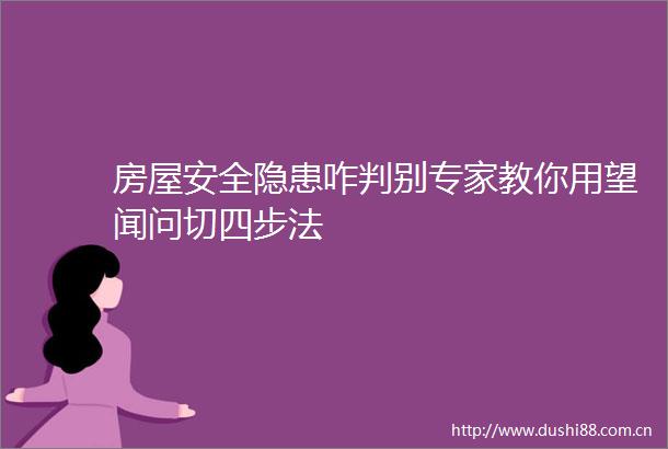 房屋安全隐患咋判别专家教你用望闻问切四步法