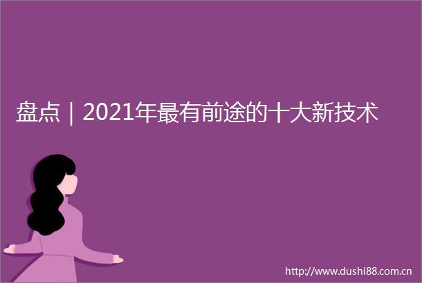 盘点｜2021年最有前途的十大新技术