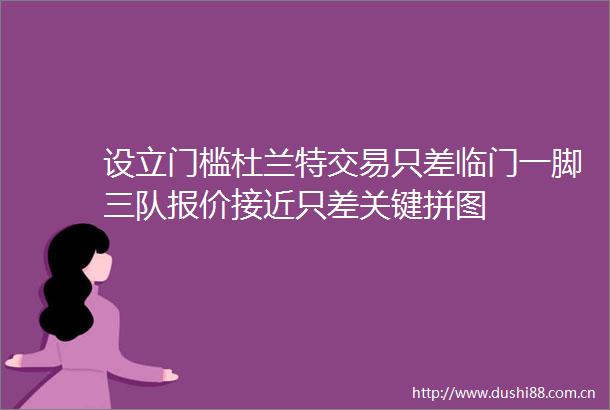 设立门槛杜兰特交易只差临门一脚三队报价接近只差关键拼图